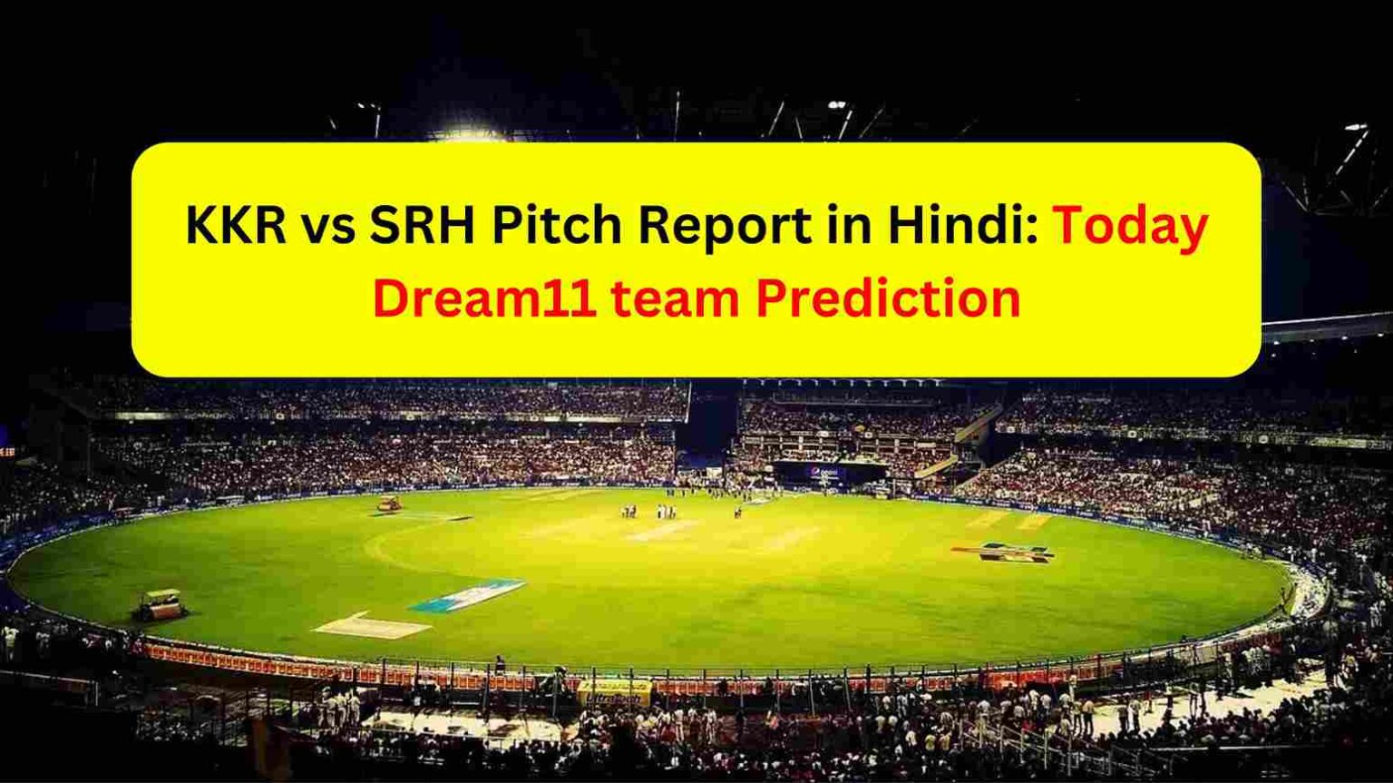 KKR vs SRH Pitch Report in Hindi Today Dream11 team Prediction